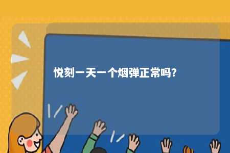 悦刻一天一个烟弹正常吗
？ 